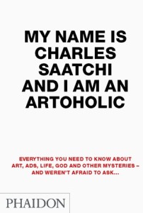 MY NAME IS CHARLES SAATCHI AND I AM AN ARTOHOLIC
